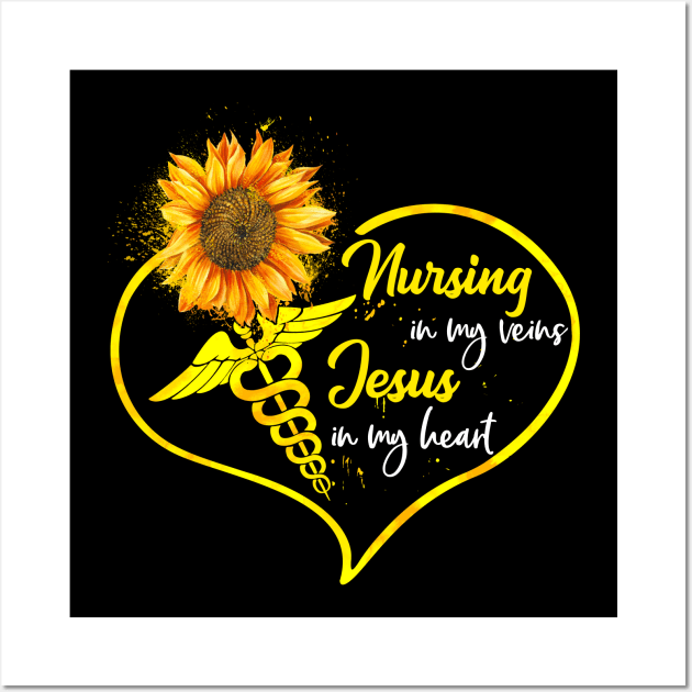 Nursing In My Veins Jesus In My Heart Sunflower Wall Art by neonatalnurse